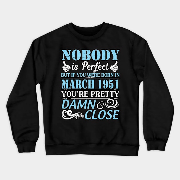 Nobody Is Perfect But If You Were Born In March 1951 You're Pretty Damn Close Crewneck Sweatshirt by bakhanh123